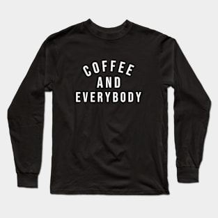 Coffee and Everybody Long Sleeve T-Shirt